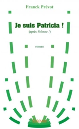 Je suis patricia ! : (après Voleuse !) - Franck Prévot
