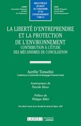 La liberté d'entreprendre et la protection de l'environnement : contribution à l'étude des mécanismes de conciliation - Aurélie Tomadini