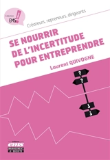 Se nourrir de l'incertitude pour entreprendre : créateurs, repreneurs, dirigeants - Laurent Quivogne