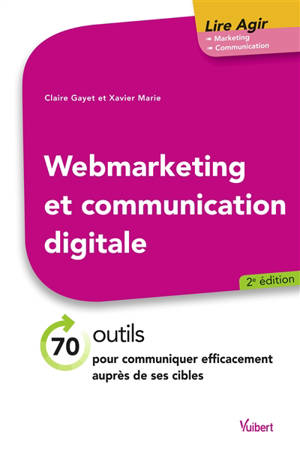 Webmarketing et communication digitale : 70 outils pour communiquer efficacement auprès de ses cibles - Claire Gayet