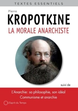 La morale anarchiste. L'anarchie, sa philosophie, son idéal. Communisme et anarchie - Pierre Kropotkine