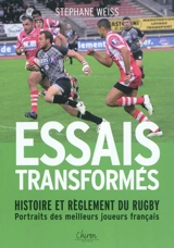Essais transformés : histoire et règlement du rugby : portraits des meilleurs joueurs français - Stéphane Weiss