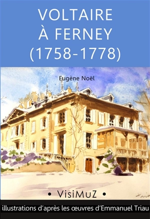 Voltaire à Ferney (1758-1778) - Eugène Noël