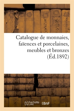 Catalogue de monnaies antiques du Moyen-âge et modernes, faïences et porcelaines, meubles : et bronzes, objets variés - Camille Rollin