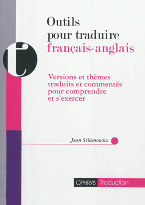 Outils pour traduire français-anglais : versions et thèmes traduits et commentés pour comprendre et s'exercer - Jean Szlamowicz