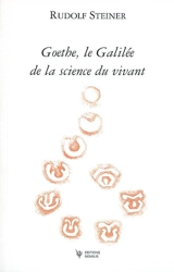 Goethe, le Galilée de la science du vivant : introductions aux oeuvres scientifiques de Goethe - Rudolf Steiner
