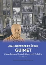 Jean-Baptiste et Emile Guimet : la confluence de l'art, de la science et de l'industrie - Hubert Guimet