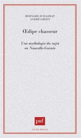 Oedipe chasseur : une mythologie du sujet en Nouvelle-Guinée - Bernard Juillerat