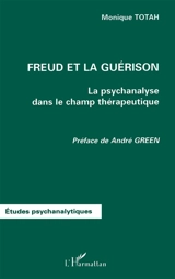 Freud et la guérison : la psychanalyse dans le champ thérapeutique - Monique Totah