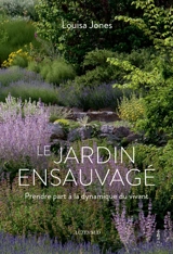 Le jardin ensauvagé : prendre part à la dynamique du vivant - Louisa Jones