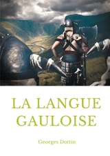 La langue gauloise : Grammaire, texte et glossaire - Georges Dottin