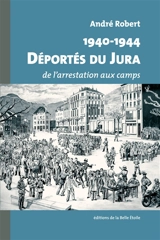 1940-1944 : déportés du Jura : de l'arrestation aux camps - André Robert