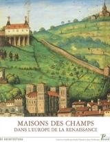Maisons des champs dans l'Europe de la Renaissance : actes des premières Rencontres d'architecture européenne, château de Maisons, 10-13 juin 2003 - Rencontres d'architecture européenne (1 ; 2003 ; Maisons-Laffitte, Yvelines)