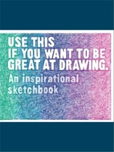 Use This if You Want to Be Great at Drawing An Inspirational Sketchbook - Henry Carroll
