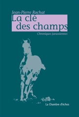 La clé des champs : chroniques jurassiennes - Jean-Pierre Rochat