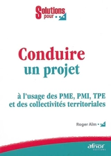 Conduire un projet : à l'usage des PME, PMI, TPE et des collectivités territoriales - Roger Aïm