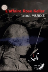 Les crimes du marquis de Sade. Vol. 1. L'affaire Rose Keller - Ludovic Miserole