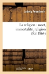 La religion : mort, immortalité, religion (Ed.1864) - Ludwig Feuerbach
