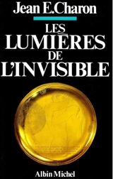 Les Lumières de l'invisible - Jean Emile Charon