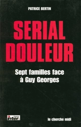 Serial douleur : sept familles face à Guy Georges - Patrice Bertin