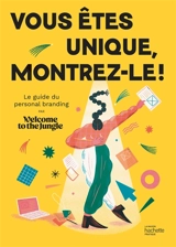 Vous êtes unique, montrez-le ! : le guide du personal branding - Welcome to the jungle