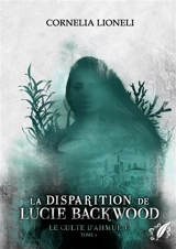 Le culte d'Ahmul't - Tome 1 : La disparition de Lucie Backwood - Lioneli, Cornelia