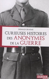 Curieuses histoires des anonymes de la guerre - Graeme Donald
