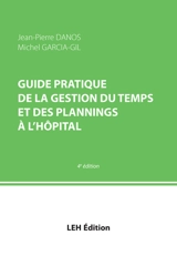 Guide pratique de la gestion du temps et des plannings à l'hôpital : un outil de travail performant pour la gestion des ressources humaines à l'hôpital - Jean-Pierre Danos