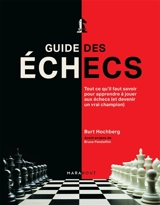 Guide des échecs : tout ce qu'il faut savoir pour apprendre à jouer aux échecs (et devenir un vrai champion) - Burt Hochberg