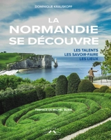 La Normandie se découvre : les talents, les savoir-faire, les lieux - Dominique Krauskopf