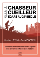 Guide du chasseur-cueilleur égaré au 21e siècle : apprendre de nos ancêtres Homo sapiens pour relever les défis de la vie moderne - Heather Heying