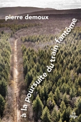 A la poursuite du train fantôme : 85 kilomètres à pied dans le Morvan - Pierre Demoux