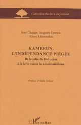 Kamerun, l'indépendance piégée : de la lutte de libération à la lutte contre le néocolonialisme - Jean Chatain