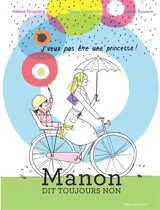 Manon dit toujours non : j'veux pas être une princesse ! - Helena Noguerra