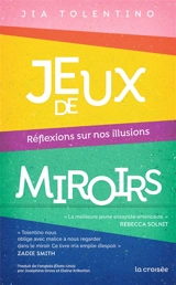 Jeux de miroirs : réflexions sur nos illusions - Jia Tolentino