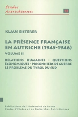 La présence française en Autriche (1945-1946). Vol. 2. Relations humaines, questions économiques, prisonniers de guerre, le problème du Tyrol du Sud - Klaus Eisterer