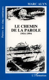 Le Chemin de la parole : poèmes choisis, 1954-1994 - Marc Alyn