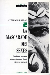 La Mascarade des sexes : fétichisme, inversion et travestissement rituels - Stéphane Breton