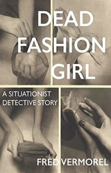 Dead Fashion Girl : A Situationist Detective Story - Fred Vermorel