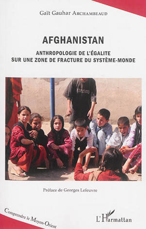 Afghanistan : anthropologie de l'égalité sur une zone de fracture du système-monde - Gaït Gauhar Archambeaud