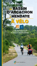 Du bassin d'Arcachon à Hendaye : à vélo : la vélodyssée du sud & circuits découvertes - Bruno Valcke