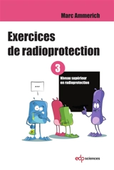 Exercices de radioprotection. Vol. 3. Niveau supérieur en radioprotection - Marc Ammerich