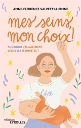 Mes seins, mon choix ! : pourquoi l'allaitement divise les féministes ? - Anne-Florence Salvetti-Lionne
