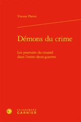 Démons du crime : les pouvoirs du truand dans l’entre-deux-guerres - Vincent Platini