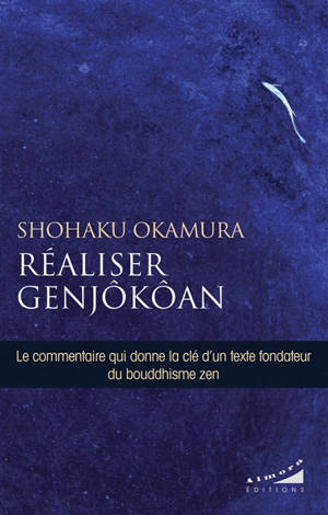 Réaliser Genjôkôan : le commentaire qui donne la clé d'un texte fondateur du bouddhisme zen - Shohaku Okumura