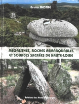 Mégalithes, roches remarquables et sources sacrées de Haute-Loire - Bruno Mestre
