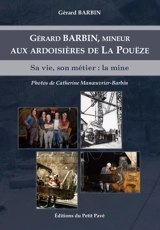 Gérard Barbin, mineur aux ardoisières de la Pouëze : sa vie, son métier : la mine - Gérard Barbin