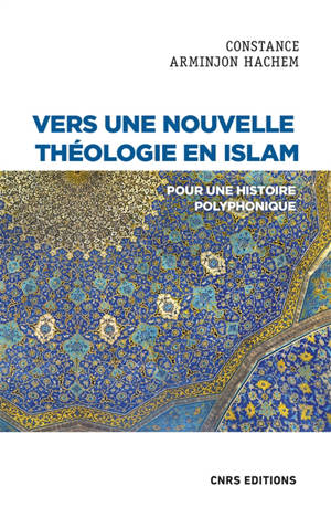 Vers une nouvelle théologie en islam : pour une histoire polyphonique - Constance Arminjon Hachem