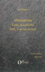 Messianités : Kafka, Kazantzaki, Böll, Tournier, Kemal - Jad Hatem