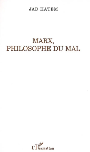 Marx, philosophe du mal - Jad Hatem
